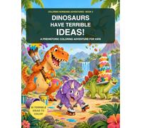 Dinosaurs Have Terrible Ideas!: A Prehistoric Coloring Adventure for Kids