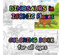 DINOSAURS in ICONIC Places: Dinosaurs Coloring Book. for all ages, Including Including your favourite dinosaurs in Iconic travel places (My Coloring Books)