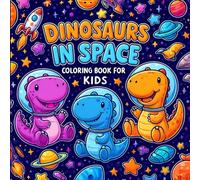 Dinosaurs In Space Coloring Book For Kids: Fun Dinosaur Adventures with Planets, Spaceships, and More | Ages 4-8