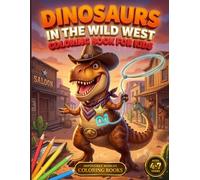 Dinosaurs in the Wild West: Dinosaur Cowboys, Rodeos and Wild West Adventures | Coloring Book for Kids Ages 4-7 | 60 Fun Illustrations to Color | Perfect Gift for Kids