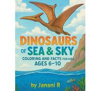 Dinosaurs of the Sea & Sky: Fun Coloring and Fascinating Facts for Kids: An Educational Dinosaur Coloring Adventure with Flying Pterosaurs and Marine Reptiles