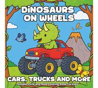 Dinosaurs on Wheels: Cars, Trucks and More: Fun and Easy Dinosaur Coloring Book for Kids Ages 3-8 - Simple, Cute and Bold Pictures of Dinosaurs Driving Cars, Bikes, Monster Trucks and More