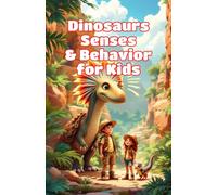 Dinosaurs Senses and Behavior for Kids: How Prehistoric Giants Saw, Heard, Smelled, Hunted, and Survived in the Ancient World