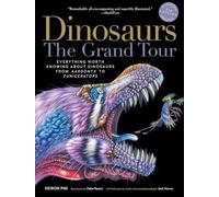Dinosaurs-The Grand Tour, Second Edition: Everything Worth Knowing About Dinosaurs from Aardonyx to Zuniceratops