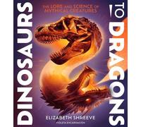 Dinosaurs to Dragons The Lore and Science of Mythical Creatures - Elizabeth Shreeve - Atheneum Books for Young Readers - ebook (ePub) - Livre
