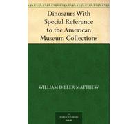 Dinosaurs, With Special Reference to the American Museum Collections