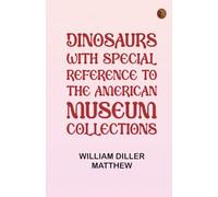 Dinosaurs with Special Reference to the American Museum Collections