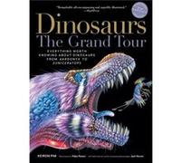DinosaursThe Grand Tour Second Edition Everything Worth Knowing about Dinosaurs from Aardonyx to Zuniceratops by Keiron Pim & Illustrated by Fabio Pastori Keiron Pim Illustrated by Fabio Pastori Contr