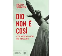 Dio non è così. Otto mistiche laiche del Novecento
