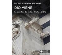 Dio viene. Lo scandalo del male e il futuro di Dio