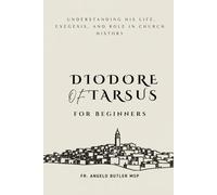 Diodore of Tarsus for Beginners: Understanding His Life, Exegesis, and Role in Church History