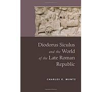 Diodorus Siculus And The World Of The Late Roman Republic