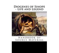 Diogenes of Sinope - Life and Legend, 2nd Edition: Handbook of Source Material