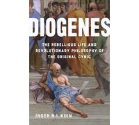 Diogenes: The Rebellious Life and Revolutionary Philosophy of the Original Cynic