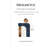 Diognetus for Beginners: Understanding His Life, Epistle, and Role in Church History