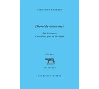 Diomède outre-mer Sur les traces d'un héros grec en Occident - Sébastien Barbara - Belles Lettres - broché - Essai