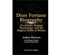 Dion Fortune Biography: Occultism, Jungian Psychology, and the Magical Battle of Britain: A Life of Magic, Mystery, and Modern Spirituality