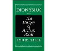 Dionysius and the History of Archaic Rome, SATHER CLASSICAL LECTURES Emilio Gabba (Auteur)
