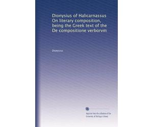 Dionysius of Halicarnassus On literary composition, being the Greek text of the De compositione verborum (1910)