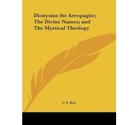 Dionysius The Areopagite; The Divine Names; And The Mystical Theology