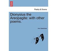 Dionysius The Areopagite: With Other Poems.