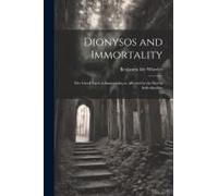 Dionysos And Immortality; The Greek Faith In Immortality As Affected By The Rise Of Individualism