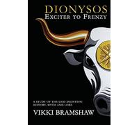 Dionysos Exciter to Frenzy: A study of the God Dionysos: history, myth and lore