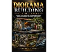 Diorama Building for Beginners: Miniature Scene Construction, Scale Modeling Techniques, Realistic Detailing Skills, and Creative Display Projects