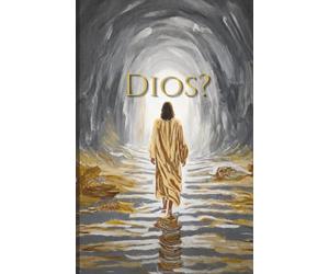 Dios?: Ciencia, Historia y Fe: Un Viaje Lógico Hacia Jesús
