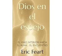 Dios en el espejo: el viaje interior hacia el alma ... el encuentro