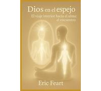Dios en el espejo: el viaje interior hacia el alma ... el encuentro