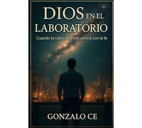 Dios en el Laboratorio: Cuando la ciencia se encuentra con la fe