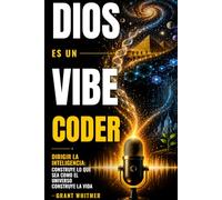 Dios es un Vibe Coder: Dirigir la Inteligencia - Construye lo que Sea Como el Universo Construye la Vida