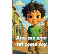 Dios me ama tal como soy: Libro infantil sobre el amor de Dios para niños
