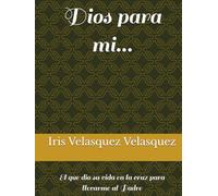 Dios para mi…: El que dio su vida en la cruz para llevarme al Padre