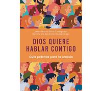 Dios quiere hablar contigo: Guía práctica para la oración