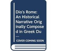 Dio's Rome: An Historical Narrative Originally Composed in Greek During the Reigns of Septimius Severus, Geta and Caracalla, Macrinus, Elagabalus and ... and Now Presented in English Form, V. 5