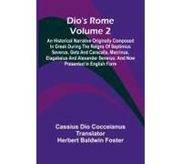 Dio's Rome (Volume 2); An Historical Narrative Originally Composed In Greek During The Reigns Of Septimius Severus, Geta And Caracalla, Macrinus, Elagabalus And Alexander Severus