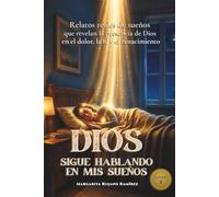 Dios sigue hablando en mis sueños: Relatos reales de sueños que revelan la presencia de Dios en el dolor, la fe y el renacimiento