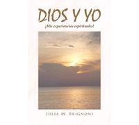 Dios Y Yo ¡Mis Experiencias Espirituales!