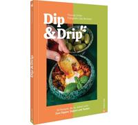 Dip & Drip: 50 Rezepte, die du lieben wirst. Zum Dippen, Stippen und Tunken