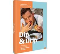 Dip & Drip: 60 Rezepte, die du lieben wirst. Zum Dippen, Stippen und Tunken