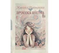 Dipendenza affettiva: Manuale psicologico