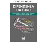 Dipendenza Da Cibo. Comprendere Le Origini Dei Disturbi Alimentari A Partire Dalla Biologia Dell'appetito