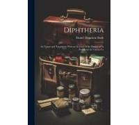 Diphtheria: Its Nature And Treatment: With An Account Of The History Of Its Prevalence In Various Co