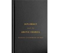 Diplomacy and the Arctic Council by Danita Catherine Burke Danita Catherine Burke (Auteur)