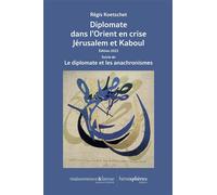 Diplomate dans l’Orient en crise Jérusalem et Kaboul Édition 2023 Suivie de Le diplomate et les anachronismes - Régis Koetschet - Hemispheres - broché - Essai
