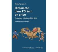 Diplomate Dans L'orient En Crise - Jérusalem Et Kaboul, 2002-2008