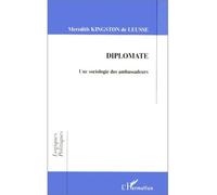 Diplomate Une sociologie des ambassadeurs - Meredith Kingston De Leusse - L'harmattan - broché - Livre