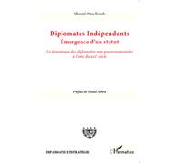 Diplomates indépendants. Emergence d'un statut La dynamique des diplomaties non gouvernementales à l'orée du XXIe siècle - Chantal-Nina Kouoh - L'harmattan - broché - Etude